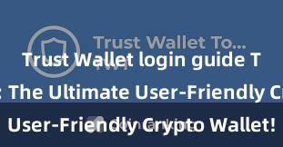 Trust Wallet login guide Trust Wallet: The Ultimate User-Friendly Crypto Wallet!