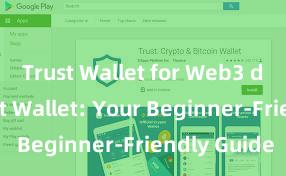 Trust Wallet for Web3 dApps Trust Wallet: Your Beginner-Friendly Guide